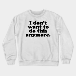 I don't want to do this anymore. [Black Ink] Crewneck Sweatshirt